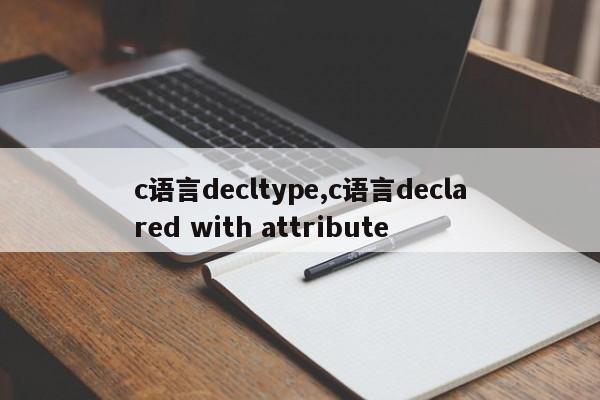 c语言decltype,c语言declared with attribute